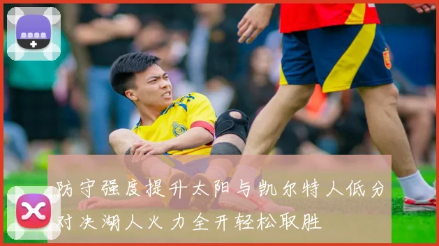 防守强度提升太阳与凯尔特人低分对决湖人火力全开轻松取胜