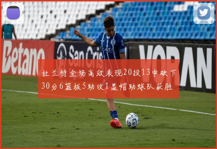 杜兰特全场高效表现20投13中砍下30分6篮板5助攻1盖帽助球队获胜